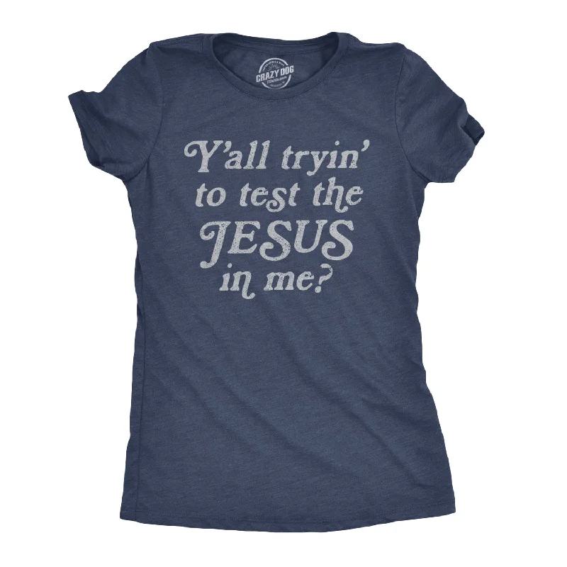 Weekend Discounts to Grab Y'all Tryin' To Test The Jesus In Me Women's T Shirt
