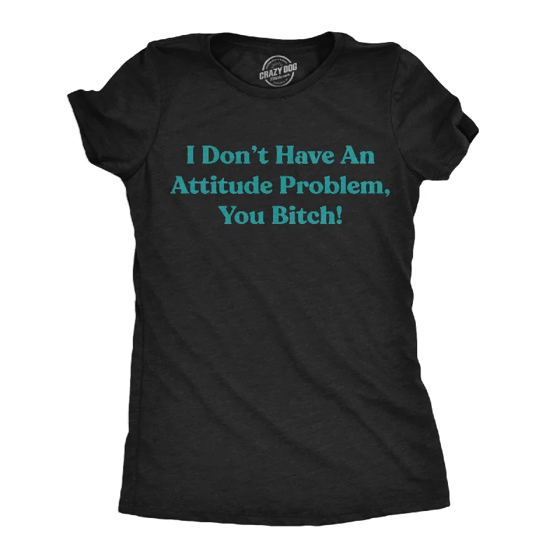 Limited Time Offer I Dont Have An Attitude Problem You Bitch Women's T Shirt