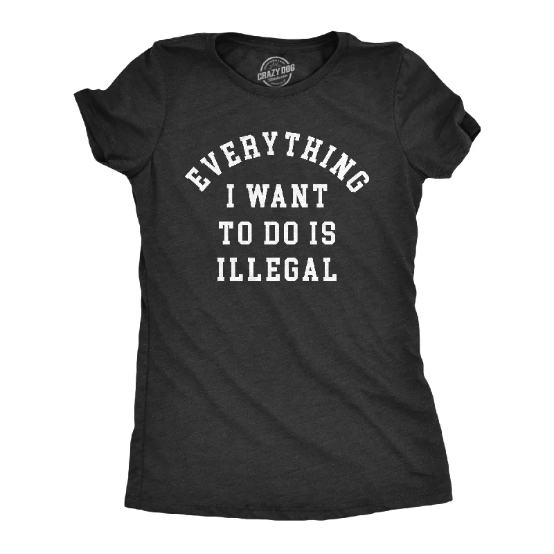Weekend Shopping Made Better Everything I Want To Do Is Illegal Women's T Shirt