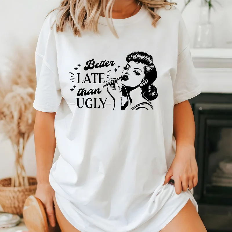 The Best Prices Better Late Than Ugly T-Shirt