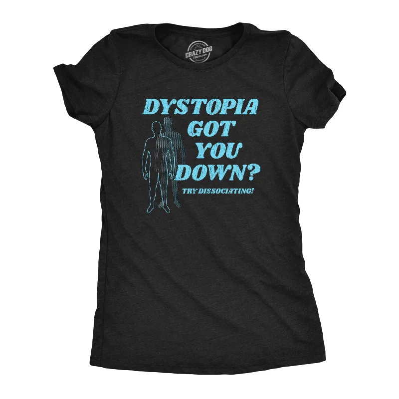 Super Sale Dystopia Got You Down Try Dissociating Women's T Shirt
