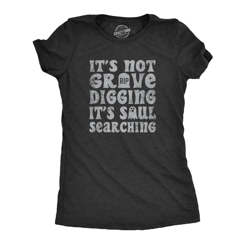 Seasonal Sale Its Not Grave Digging Its Soul Searching Women's T Shirt